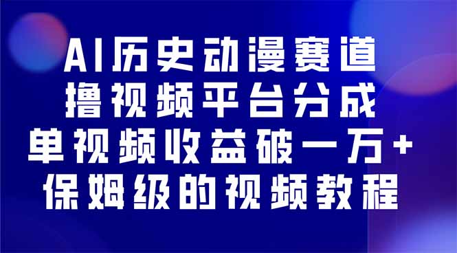 AI历史动漫赛道撸分成，单视频收益破10000+的玩法，保姆级的视频教程！-汇课新知资源网