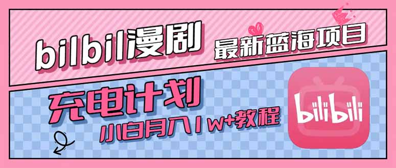 最新蓝海项目，B站充电计划，小白也能月入1w+-汇课新知资源网