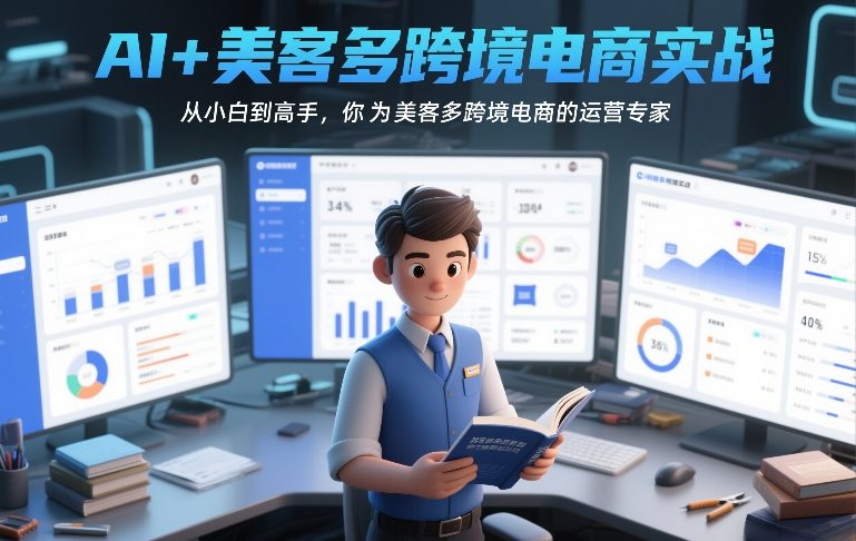 AI+美客多跨境电商实战,从小白到高手,你也可以成为美客多跨境电商的运营专家-汇课新知资源网