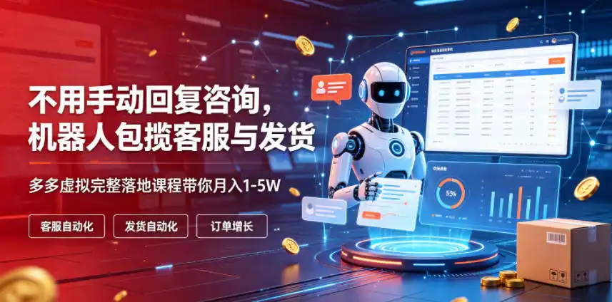 不用手动回复咨询,机器人包揽客服与发货,多多虚拟完整落地课程带你月入1-5W【揭秘】-汇课新知资源网