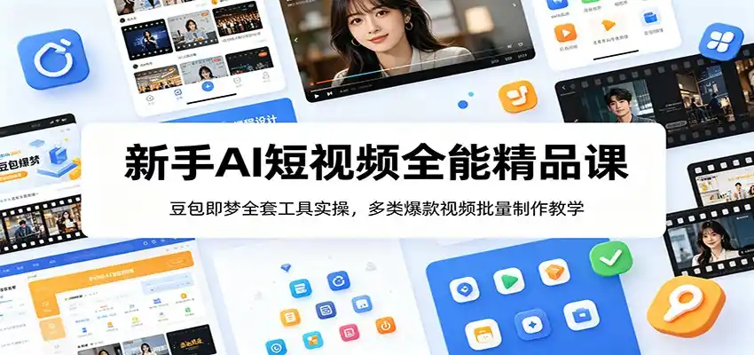 新手AI短视频全能精品课:豆包即梦全套工具实操,多类爆款视频批量制作教学-汇课新知资源网
