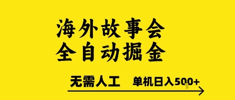 海外故事会全自动掘进，0人工，可矩阵，单机日入5张+【揭秘】-汇课新知资源网