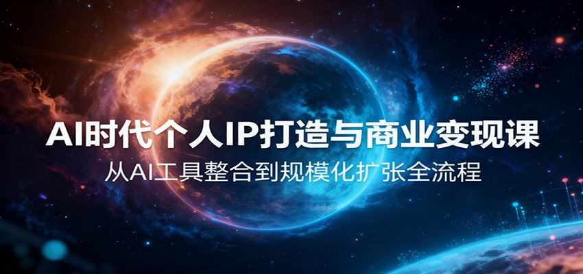 AI时代个人IP打造与商业变现课,从AI工具整合到规模化扩张全流程-汇课新知资源网