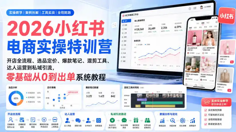 2026小红书电商实操特训营|开店全流程、选品定价、爆款笔记、混剪工具、达人运营到私域引流,零基础从0到出单系统教程-汇课新知资源网