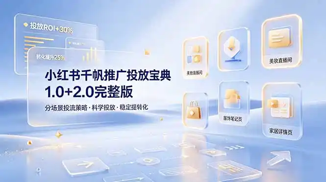 小红书千帆推广投放宝典1.0+2.0完整版，分场景投流策略，帮助商家科学投放稳定提转化-汇课新知资源网