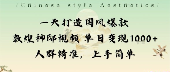 一天打造国风爆款敦煌神邸视频单日变现1k+人群精准,上手简单-汇课新知资源网