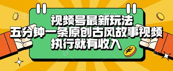 视频号最新玩法，五分钟一条原创古风故事类视频执行就有收入【揭秘】-汇课新知资源网
