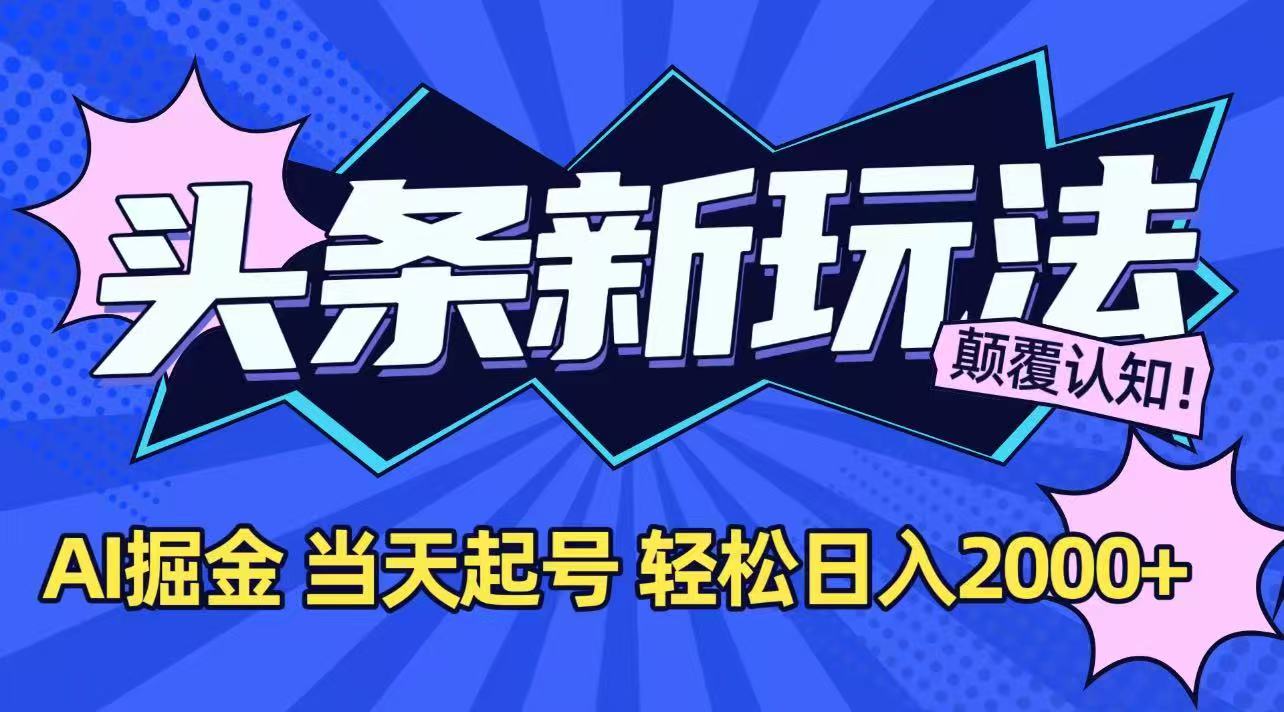 今日头条最新掘金玩法,AI辅助,当天起号,第二天见收益,轻松日入2000+-汇课新知资源网