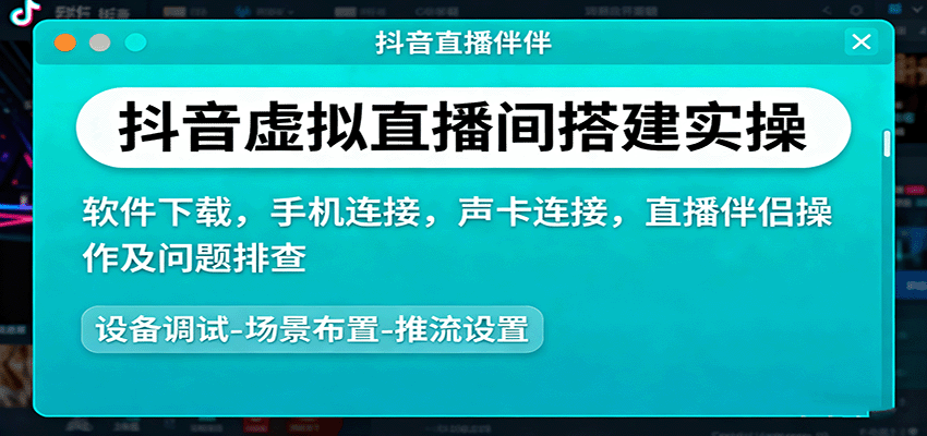 抖音虚拟直播间搭建实操、软件下载,手机连接,声卡连接,直播伴侣操作及问题排查-汇课新知资源网