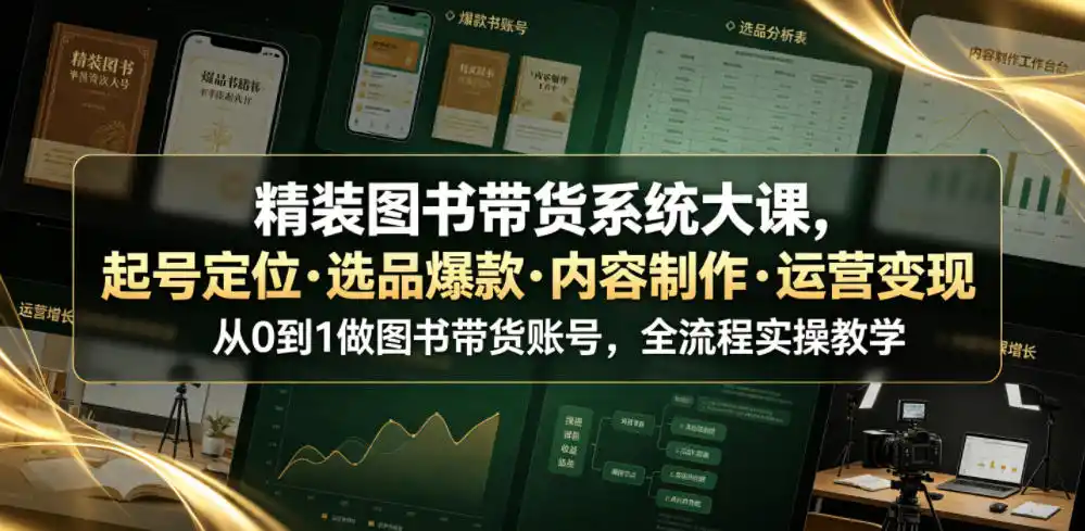 精装图书带货系统大课,起号定位・选品爆款・内容制作・运营变现,从0到1做图书带货账号,全流程实操教学(更新)-汇课新知资源网
