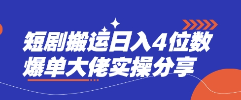 短剧搬运日入4位数爆单大佬实操分享-汇课新知资源网