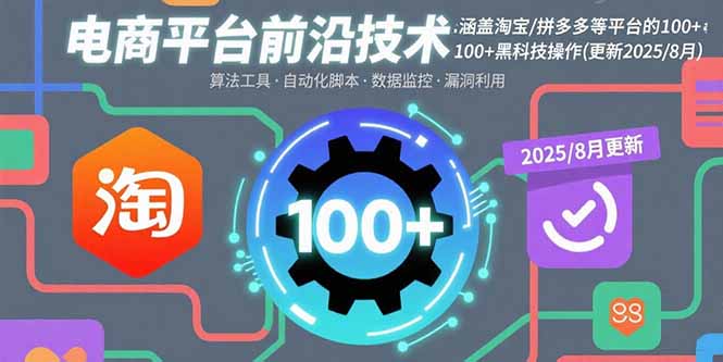 电商平台前沿技术：涵盖淘宝/拼多多等平台的100+黑科技操作(更新2025-8月-汇课新知资源网