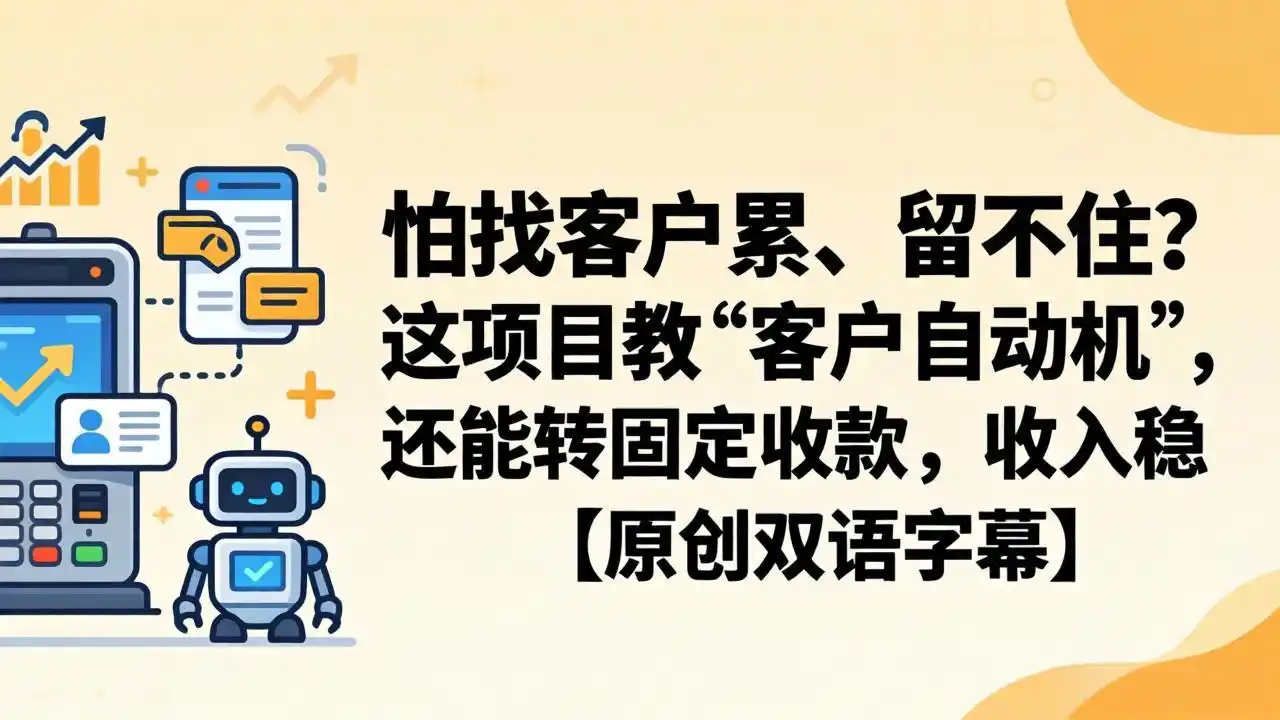 怕找客户累、留不住?这项目教 “客户自动机”,还能转固定收款,收入稳【原创双语字幕】-汇课新知资源网