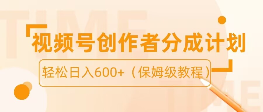 视频号创作者分成计划 保姆级教程-汇课新知资源网