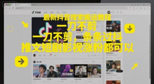 最新抖音搜索搬运教程,一刀不剪,条条过抖,推文短剧影视涨粉都可以-汇课新知资源网