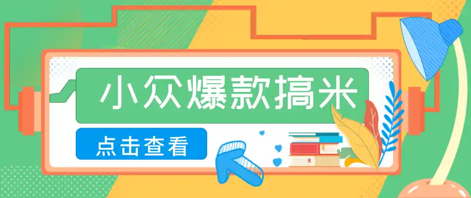 适合普通人的小众爆款搞米赛道，制作极其简单，月收益5000+-汇课新知资源网