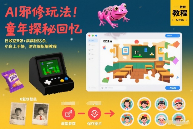 AI邪修玩法,童年探秘回忆,日收益8张+满满回忆杀,小白上手快,附详细拆解教程-汇课新知资源网