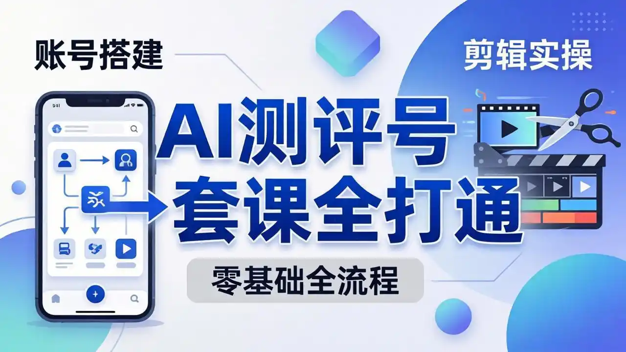 零基础起步怎么做AI测评号?账号搭建、爆款文案、剪辑实操、涨粉变现,一套课全打通-汇课新知资源网