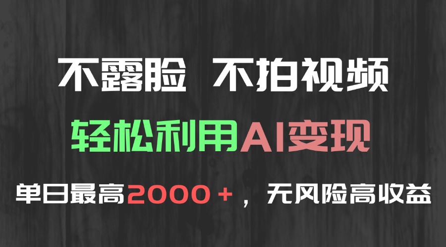 不露脸，不拍视频，轻松利用AI变现，单日最高2000＋，无风险高利润-汇课新知资源网