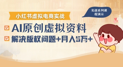 借助AI操作小红书虚拟电商，解决资料版权问题，新手轻松月入1W+-汇课新知资源网