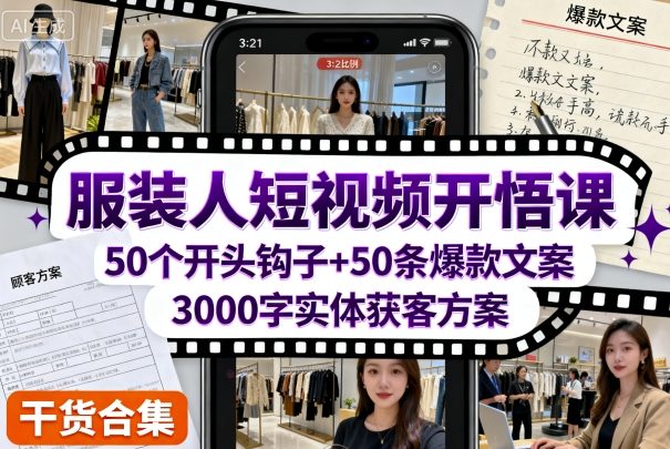 服装人短视频开悟课,50个短视频开头钩子+50条短视频爆款文案+3000字实体获客方案-汇课新知资源网