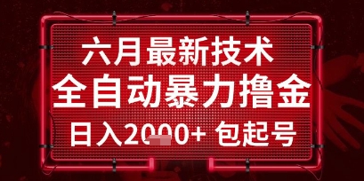 六月最新技术全自动暴力撸金，稳定日入2k+包起号，长期稳定【揭秘】-汇课新知资源网