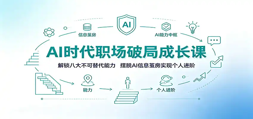 AI时代职场破局成长课：解锁八大不可替代能力，摆脱AI信息茧房实现个人进阶-汇课新知资源网