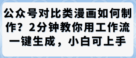 公众号对比类漫画制作教学,2分钟教你用工作流一键生成,小白可上手-汇课新知资源网