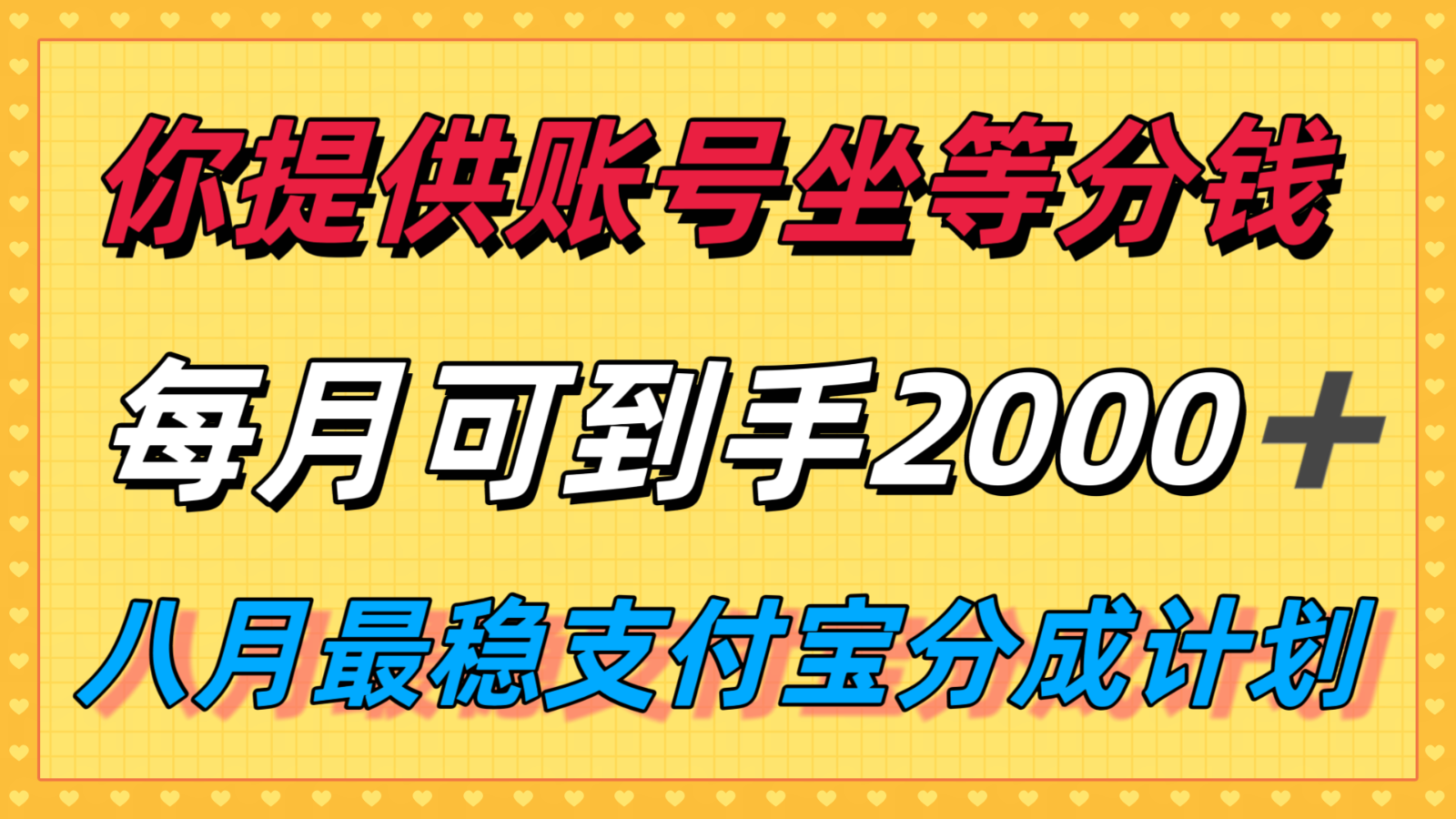 你提供账号我们发视频，每月到手2k＋，八月最稳支付宝分成计划玩法来袭！-汇课新知资源网
