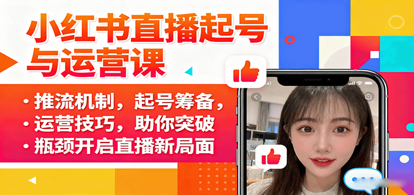 小红书直播起号与运营课:推流机制,起号筹备,运营技巧,助你突破瓶颈开启直播新局面-汇课新知资源网