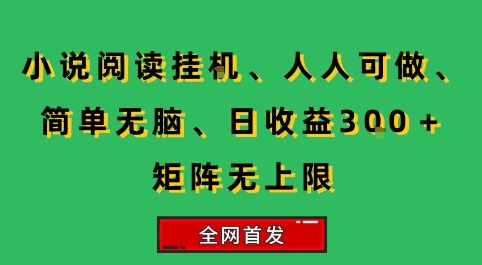 小说挂G阅读，人人可做，简单无脑，一天收益3张+矩阵无限上，全网首发【揭秘】-汇课新知资源网