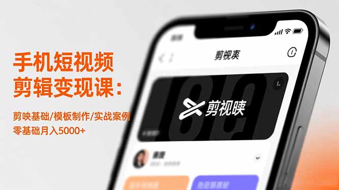 手机短视频剪辑变现课:剪映基础/模板制作/实战案例,零基础月入5000+-汇课新知资源网