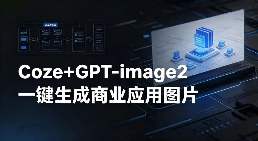 【Coze工作流搭建实操教程】coze+GPT-image2一键生成商业应用图片,全流程保姆级教学-汇课新知资源网