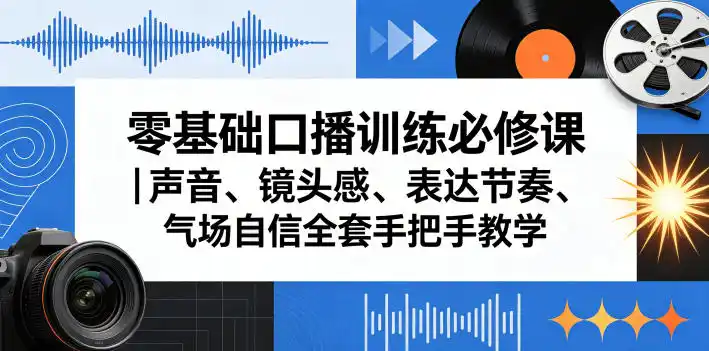 零基础口播训练必修课|声音、镜头感、表达节奏、气场自信全套手把手教学-汇课新知资源网