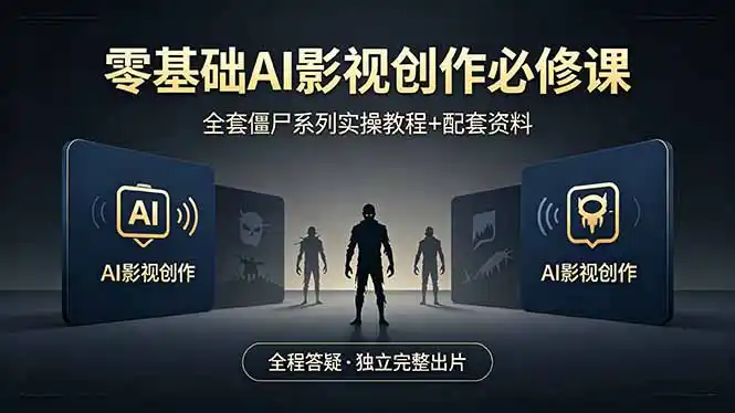 零基础AI影视创作必修课，全套僵尸系列实操教程加配套资料，全程答疑带你独立完整出片-汇课新知资源网