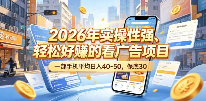 2026年实操性强、轻松好賺的看广告项目，一部手机平均日入40-50，保底30米【揭秘】-汇课新知资源网