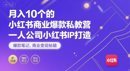 月入10个的小红书商业爆款私教营，一人公司小红书IP打造，爆款笔记，商业变现秘籍-汇课新知资源网