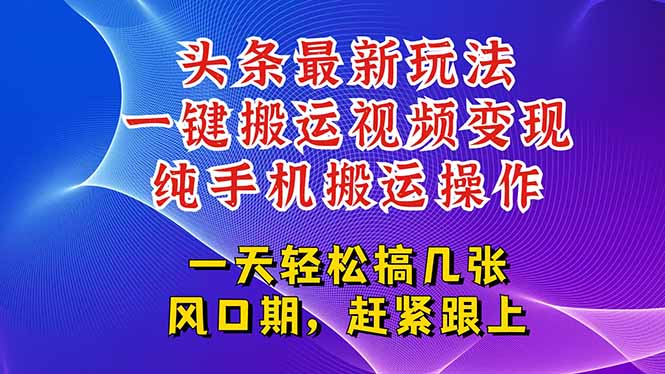 今日头条最新玩法,一键搬运视频也能轻松变现,随随便便就爆百万流量,…-汇课新知资源网