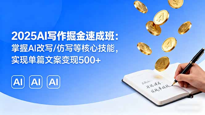2025AI写作掘金速成班:掌握AI改写/仿写等核心技能,实现单篇文案变现500+-汇课新知资源网