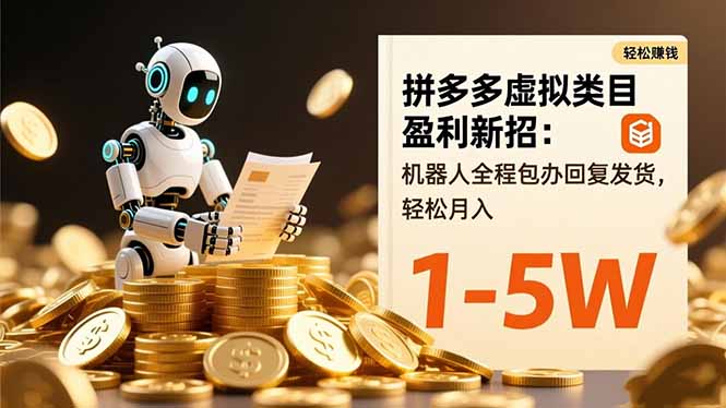 拼多多虚拟类目盈利新招:机器人全程包办回复发货,轻松月入 1-5W-汇课新知资源网