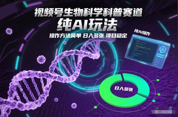视频号生物科学科普赛道,纯AI玩法,操作方法简单,日入多张,项目稳定-汇课新知资源网
