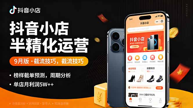 抖音小店半精细化运营9月版，截流技巧,榜单预判,周期分析，单店月利润5w+-汇课新知资源网