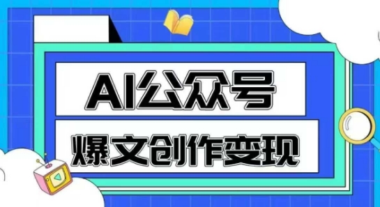 AI公众号爆文创作变现，教你一分钟生成一篇原创爆款文章-汇课新知资源网