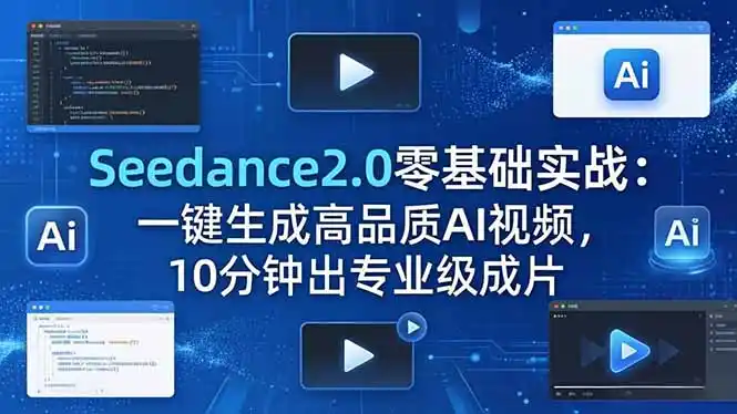 Seedance2.0零基础实战:一键生成高品质AI视频,10分钟出专业级成片-汇课新知资源网