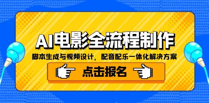 AI电影全流程制作，脚本生成与视频设计，配音配乐一体化解决方案-汇课新知资源网