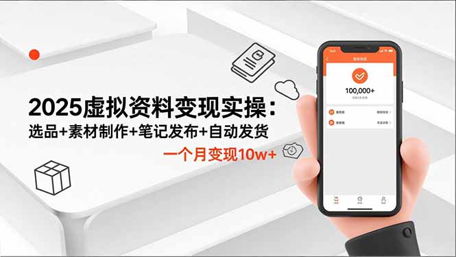 2025虚拟资料变现实操:选品+素材制作+笔记发布+自动发货,一个月变现10w+-汇课新知资源网