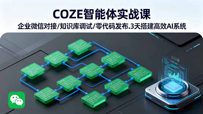 COZE智能体实战课 企业微信对接/知识库调试/零代码发布.3天搭建高效AI系统-汇课新知资源网