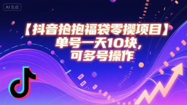 抖音抢福袋零撸项目，单号一天十块，可多号操作-汇课新知资源网