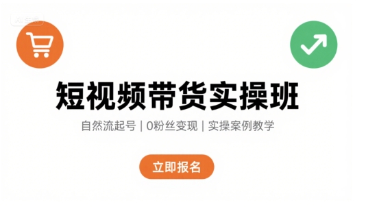 短视频带货实操班，自然流电商快速起号，实现轻松带货变现-汇课新知资源网