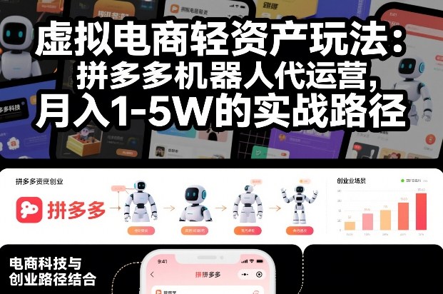 虚拟电商轻资产玩法:拼多多机器人代运营,月入1-5W的实战路径【揭秘】-汇课新知资源网